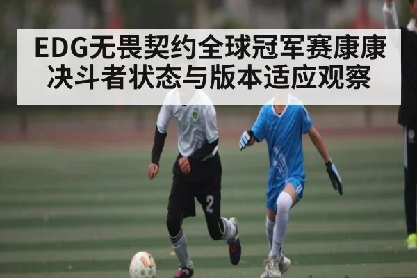 EDG无畏契约全球冠军赛康康决斗者状态与版本适应观察 - JJB